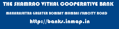 THE SHAMRAO VITHAL COOPERATIVE BANK  MAHARASHTRA GREATER BOMBAY MUMBAI FILMCITY ROAD  banks information 
